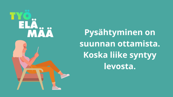Pysähtyminen on taito. Sen jälkeen on hyvä lähteä liikkeelle.